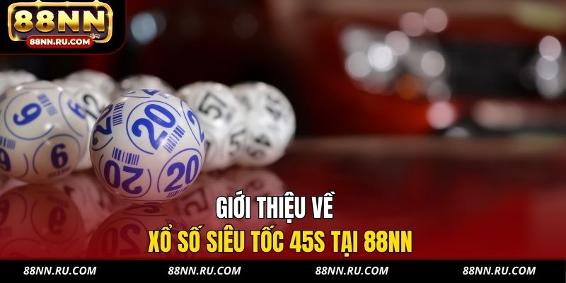 Giới thiệu về Xổ số siêu tốc 45s tại 88NN Giới thiệu về Xổ số siêu tốc 45s tại 88NN